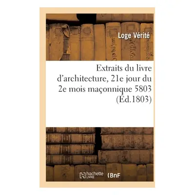 "Extraits du livre d'architecture, 21e jour du 2e mois maonnique 5803" - "" ("Loge Verite")