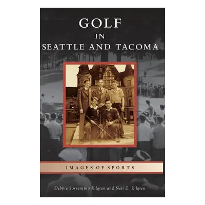 "Golf in Seattle and Tacoma" - "" ("Kilgren Debbie Sorrentino")