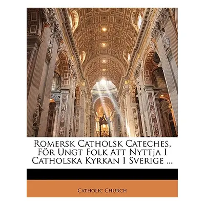 "Romersk Catholsk Cateches, Fr Ungt Folk Att Nyttja I Catholska Kyrkan I Sverige ..." - "" ("Cat