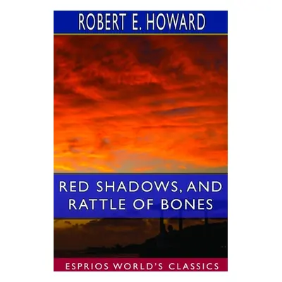 "Red Shadows, and Rattle of Bones (Esprios Classics)" - "" ("Howard Robert E.")