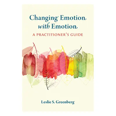 "Changing Emotion with Emotion: A Practitioner's Guide" - "" ("Greenberg Leslie S.")