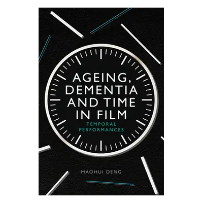 "Ageing, Dementia and Time in Film: Temporal Performances" - "" ("Deng Maohui")