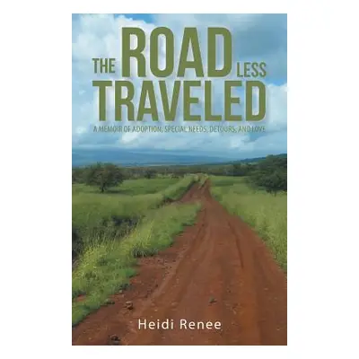 "The Road Less Traveled: A Memoir of Adoption, Special Needs, Detours, and Love" - "" ("Renee He