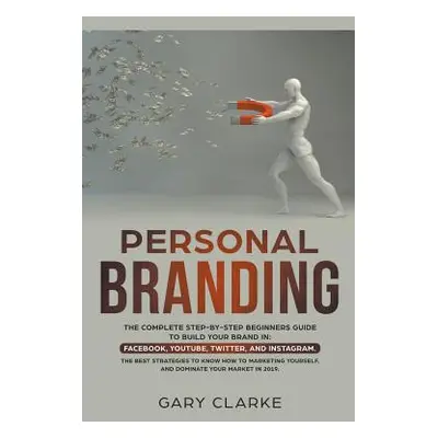 "Personal Branding, The Complete Step-by-Step Beginners Guide to Build Your Brand in" - "" ("Cla