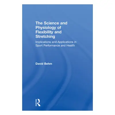 "The Science and Physiology of Flexibility and Stretching: Implications and Applications in Spor