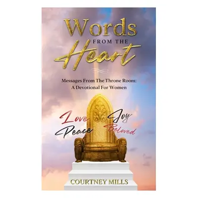 "Words From The Heart: Messages From The Throne Room" - "" ("Mills Courtney")