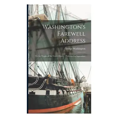 "Washington's Farewell Address: To the People of the United States: Published in September" - ""