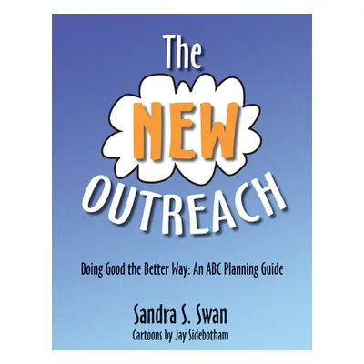 "The New Outreach: Doing Good the Better Way: An ABC Planning Guide" - "" ("Swan Sandra S.")