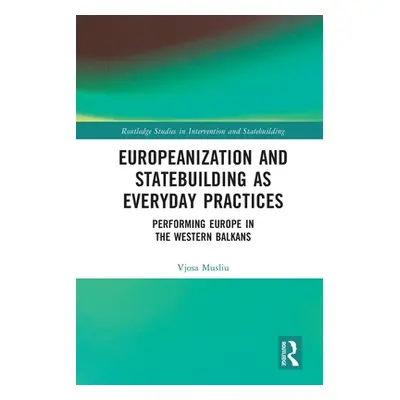 "Europeanization and Statebuilding as Everyday Practices: Performing Europe in the Western Balka