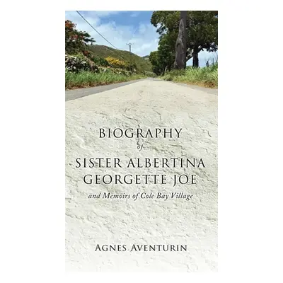 "Biography of Sister Albertina Georgette Joe: and Memoirs of Cole Bay Village" - "" ("Aventurin 