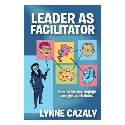 "Leader as Facilitator" - "" ("Cazaly Lynne")