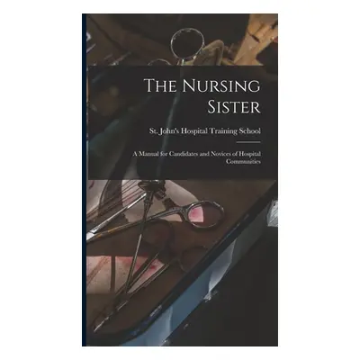 "The Nursing Sister: a Manual for Candidates and Novices of Hospital Communities" - "" ("St John