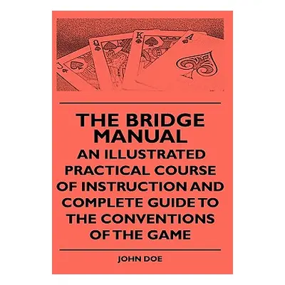 "The Bridge Manual - An Illustrated Practical Course Of Instruction And Complete Guide To The Co