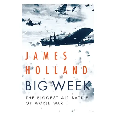 "Big Week: The Biggest Air Battle of World War II" - "" ("Holland James")