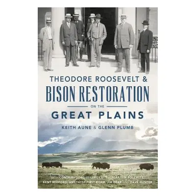 "Theodore Roosevelt & Bison Restoration on the Great Plains" - "" ("Aune Keith")