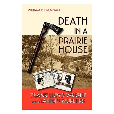 "Death in a Prairie House: Frank Lloyd Wright and the Taliesin Murders" - "" ("Drennan William R