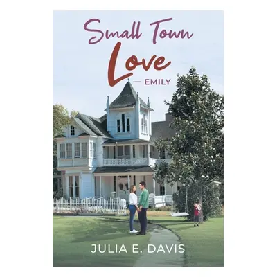 "Small Town Love: Emily" - "" ("Davis Julia E.")