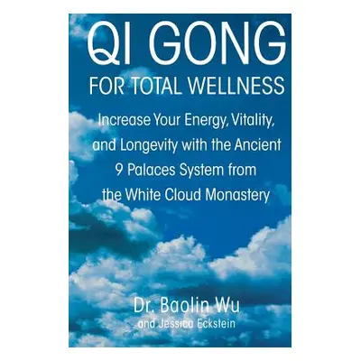 "Qi Gong for Total Wellness: Increase Your Energy, Vitality, and Longevity with the Ancient 9 Pa