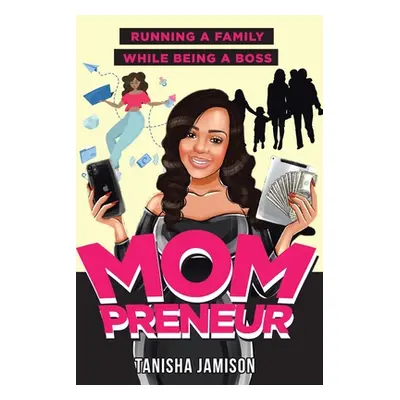 "Mompreneur: Running a family while being a boss" - "" ("Jamison Tanisha")