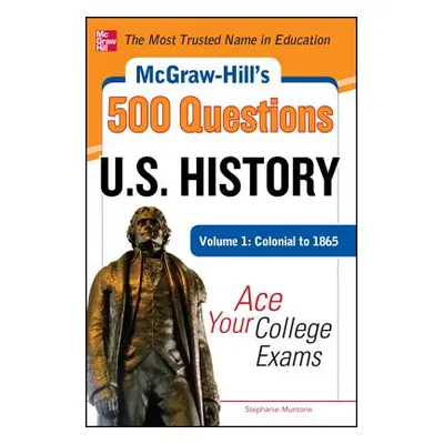 "McGraw-Hill's 500 U.S. History Questions, Volume 1: Colonial to 1865: Ace Your College Exams" -