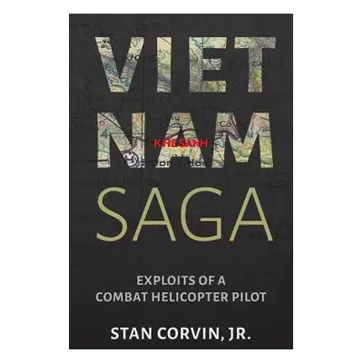 "Vietnam Saga: Exploits of a Combat Helicopter Pilot" - "" ("Corvin Jr. Stan")