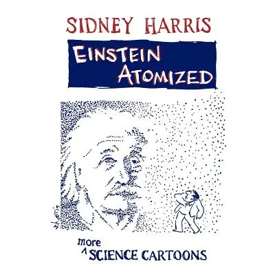 "Einstein Atomized: More Science Cartoons" - "" ("Harris Sidney")