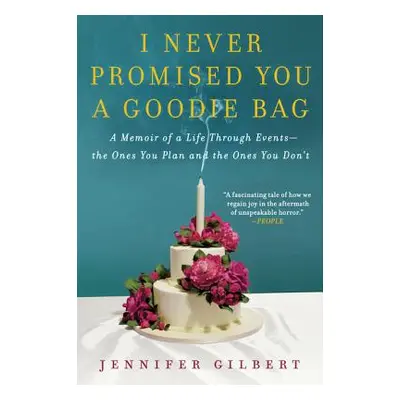 "I Never Promised You a Goodie Bag: A Memoir of a Life Through Events--The Ones You Plan and the