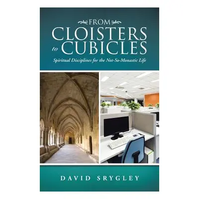 "From Cloisters to Cubicles: Spiritual Disciplines for the Not-So-Monastic Life" - "" ("Srygley 