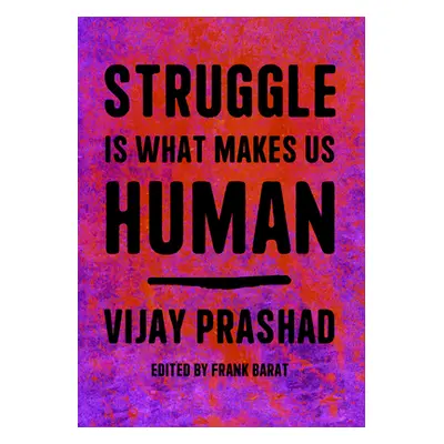 "Struggle Makes Us Human: Learning from Movements for Socialism" - "" ("Prashad Vijay")