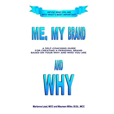 "Me, My Brand and WHY: Infuse WHO You Are Into What's Most Important" - "" ("Lead M. C. C. Maria