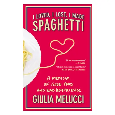 "I Loved, I Lost, I Made Spaghetti: A Memoir of Good Food and Bad Boyfriends" - "" ("Melucci Giu