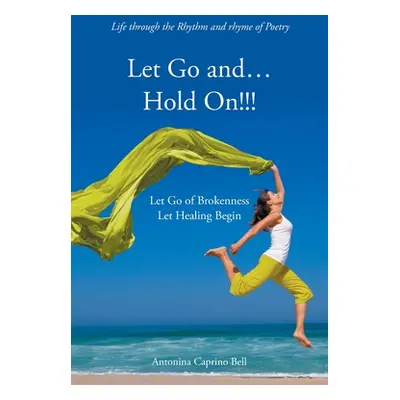 "Let Go and... Hold On!!!: Let Go of Brokenness Let Healing Begin" - "" ("Caprino Bell Antonina"