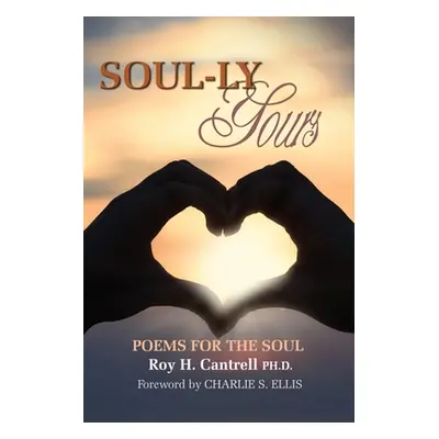 "Soul-ly Yours: Poems for the Soul" - "" ("Cantrell Roy H.")