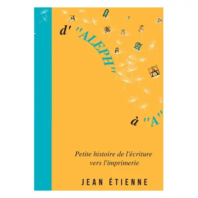 "D'Aleph A: Petite histoire de l'criture vers l'imprimerie" - "" ("tienne Jean")