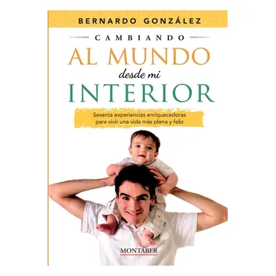 "Cambiando al mundo desde mi interior" - "" ("Gonzlez Gonzlez Bernardo")