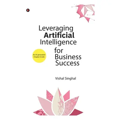 "Leveraging Artificial Intelligence for Business Success" - "" ("Vishal Singhal")