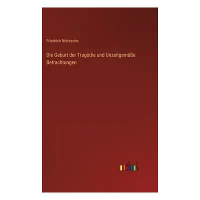 "Die Geburt der Tragdie und Unzeitgeme Betrachtungen" - "" ("Nietzsche Friedrich")