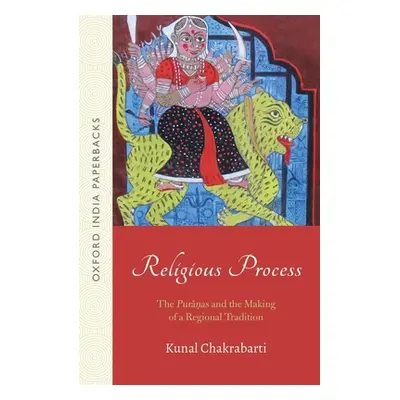 "Religious Process: The Puranas and the Making of a Regional Tradition (Oip)" - "" ("Chakrabarti