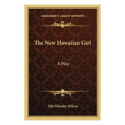 "The New Hawaiian Girl: A Play" - "" ("Wilcox Ella Wheeler")