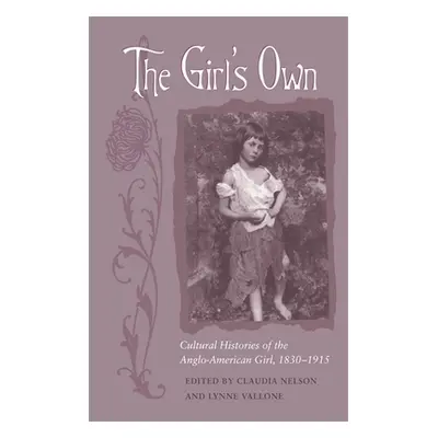 "The Girl's Own: Cultural Histories of the Anglo-American Girl, 1830-1915" - "" ("Nelson Claudia