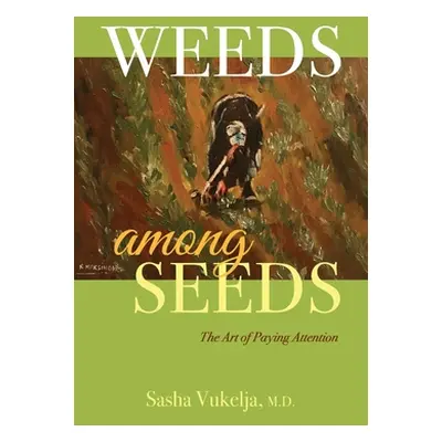 "Weeds among Seeds: The Art of Paying Attention" - "" ("Vukelja Sasha")