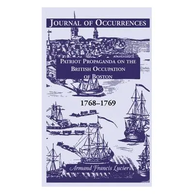 "Journal of Occurrences: Patriot Propaganda on the British Occupation of Boston, 1768-1769" - ""