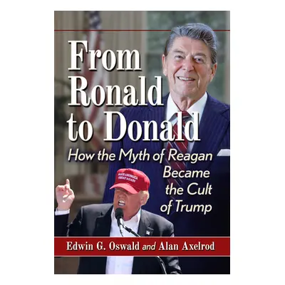 "From Ronald to Donald: How the Myth of Reagan Became the Cult of Trump" - "" ("Oswald Edwin G."