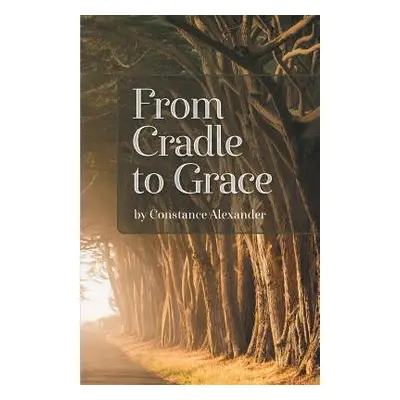 "From Cradle to Grace" - "" ("Alexander Constance")