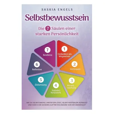 "Selbstbewusstsein - Die 7 Sulen einer starken Persnlichkeit: Wie du Selbstzweifel hinter dir ls