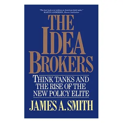 The Idea Brokers: Think Tanks and the Rise of the New Policy Elite (Smith James Allen)