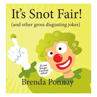 "It's Snot Fair!: and other gross & disgusting jokes" - "" ("Ponnay Brenda")