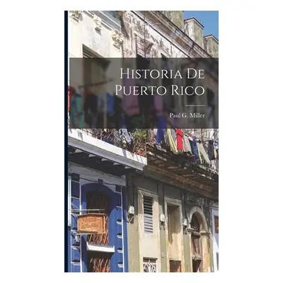 "Historia De Puerto Rico" - "" ("Miller Paul G. (Paul Gerard) 1875-1")