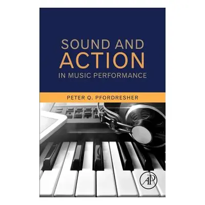 "Sound and Action in Music Performance" - "" ("Pfordresher Peter Q.")