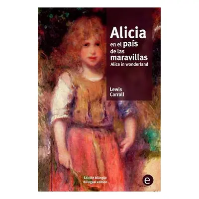 "Alicia en el pas de las maravillas/Alice in wonderland: edicin bilinge/bilingual edition" - "" 